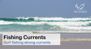 What do you Need when Surf Fishing Strong Current ? – Fish From Beach